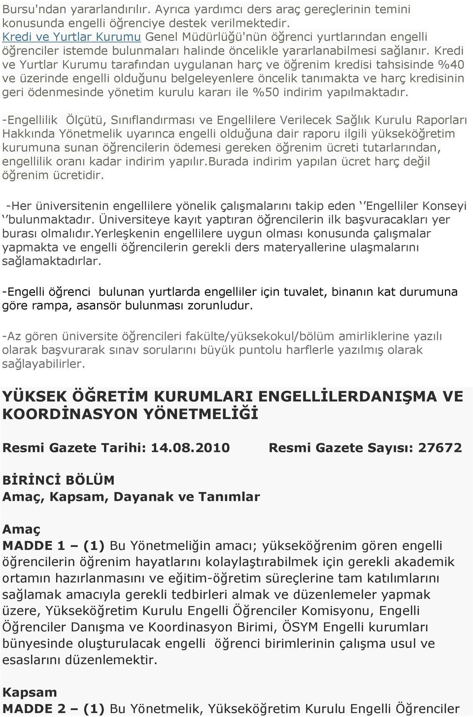 Kredi ve Yurtlar Kurumu tarafından uygulanan harç ve öğrenim kredisi tahsisinde %40 ve üzerinde engelli olduğunu belgeleyenlere öncelik tanımakta ve harç kredisinin geri ödenmesinde yönetim kurulu