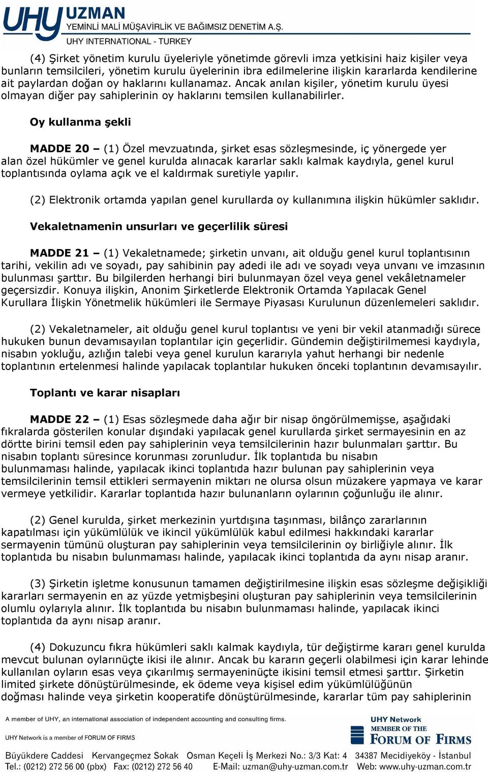 Oy kullanma şekli MADDE 20 (1) Özel mevzuatında, şirket esas sözleşmesinde, iç yönergede yer alan özel hükümler ve genel kurulda alınacak kararlar saklı kalmak kaydıyla, genel kurul toplantısında