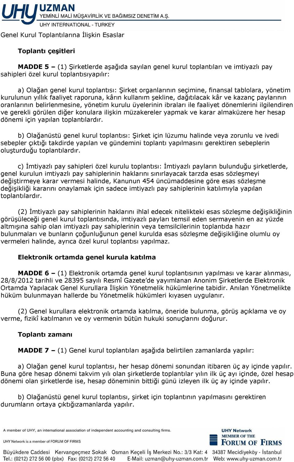 belirlenmesine, yönetim kurulu üyelerinin ibraları ile faaliyet dönemlerini ilgilendiren ve gerekli görülen diğer konulara ilişkin müzakereler yapmak ve karar almaküzere her hesap dönemi için yapılan