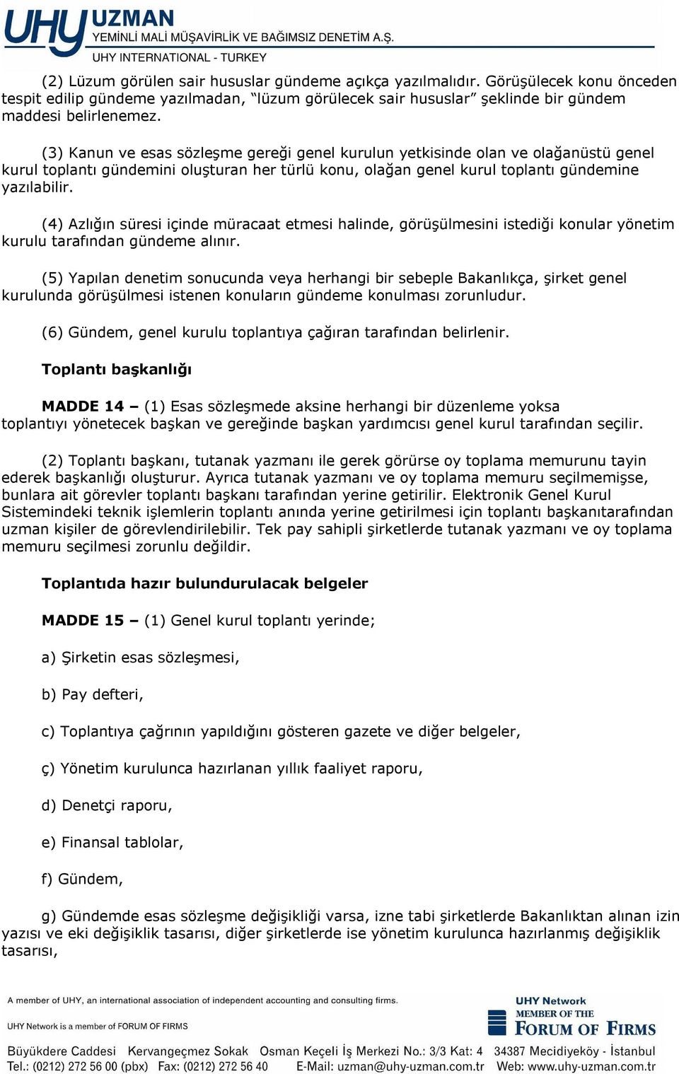 (4) Azlığın süresi içinde müracaat etmesi halinde, görüşülmesini istediği konular yönetim kurulu tarafından gündeme alınır.