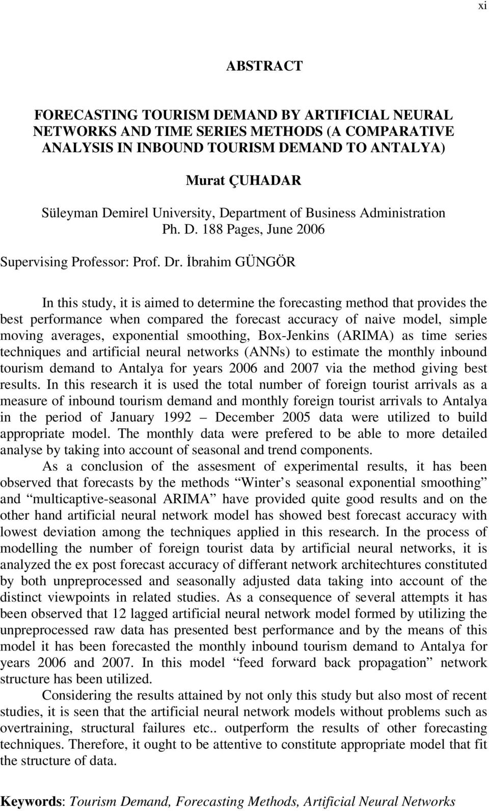 İbrahim GÜNGÖR In his sudy, i is aimed o deermine he forecasing mehod ha provides he bes performance when compared he forecas accuracy of naive model, simple moving averages, exponenial smoohing,