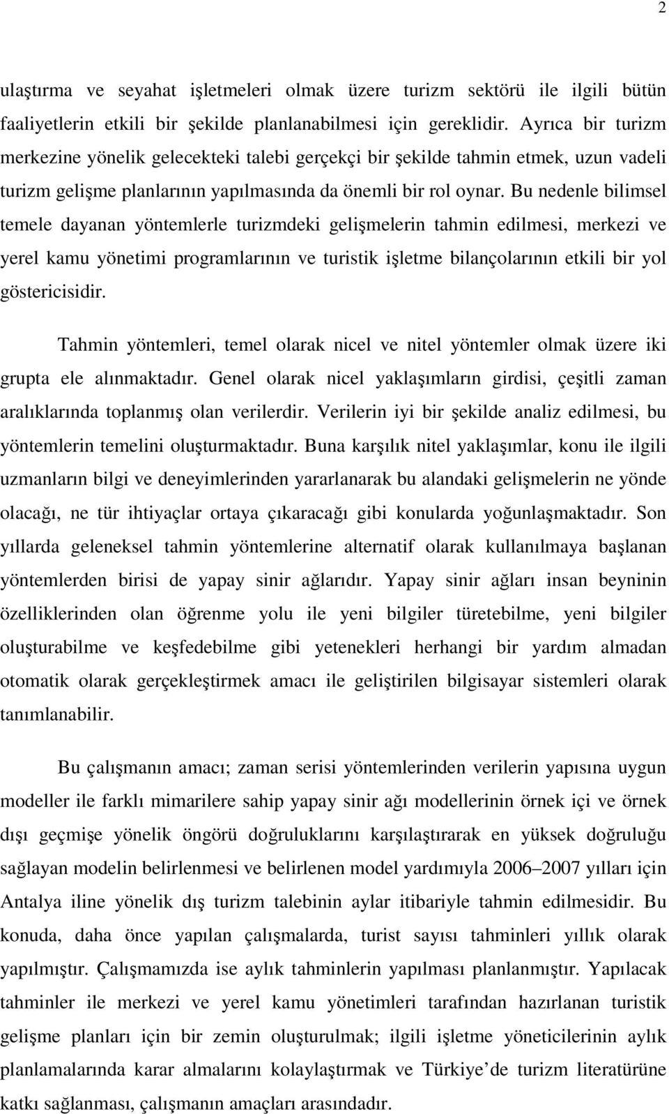 Bu nedenle bilimsel emele dayanan yönemlerle urizmdeki gelişmelerin ahmin edilmesi, merkezi ve yerel kamu yöneimi programlarının ve urisik işleme bilançolarının ekili bir yol gösericisidir.