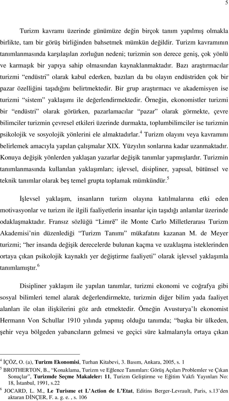 Bazı araşırmacılar urizmi endüsri olarak kabul ederken, bazıları da bu olayın endüsriden çok bir pazar özelliğini aşıdığını belirmekedir.