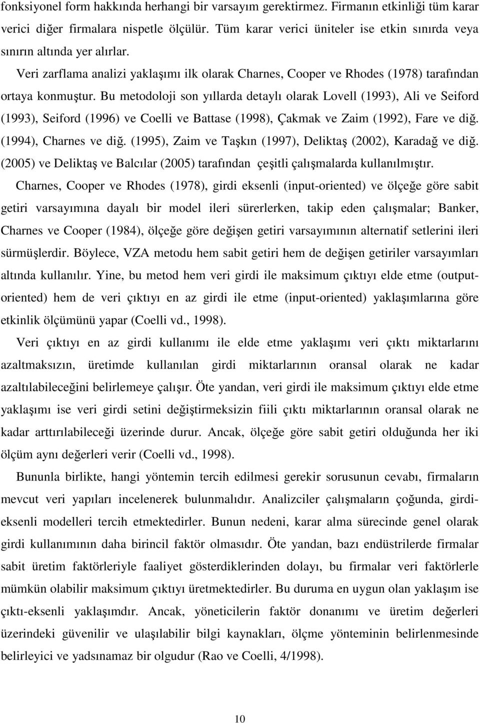 Bu meodoloji son yıllarda deaylı olarak Lovell (993), Ali ve Seiford (993), Seiford (996) ve Coelli ve Baase (998), Çakmak ve Zaim (992), Fare ve diğ. (994), Charnes ve diğ.