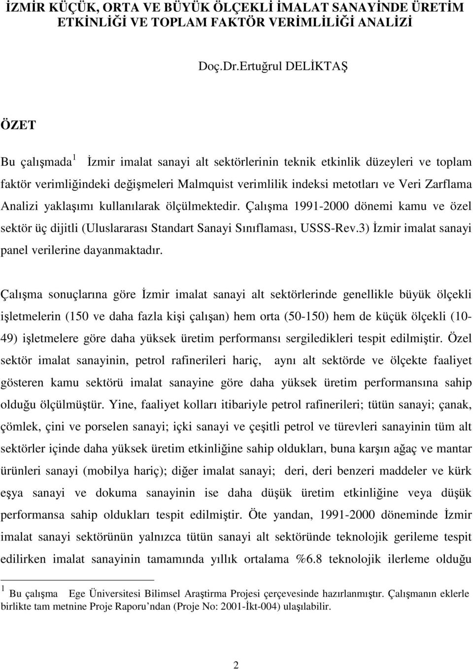 yaklaşımı kullanılarak ölçülmekedir. Çalışma 99-2000 dönemi kamu ve özel sekör üç dijili (Uluslararası Sandar Sanayi Sınıflaması, USSS-Rev.3) İzmir imala sanayi panel verilerine dayanmakadır.