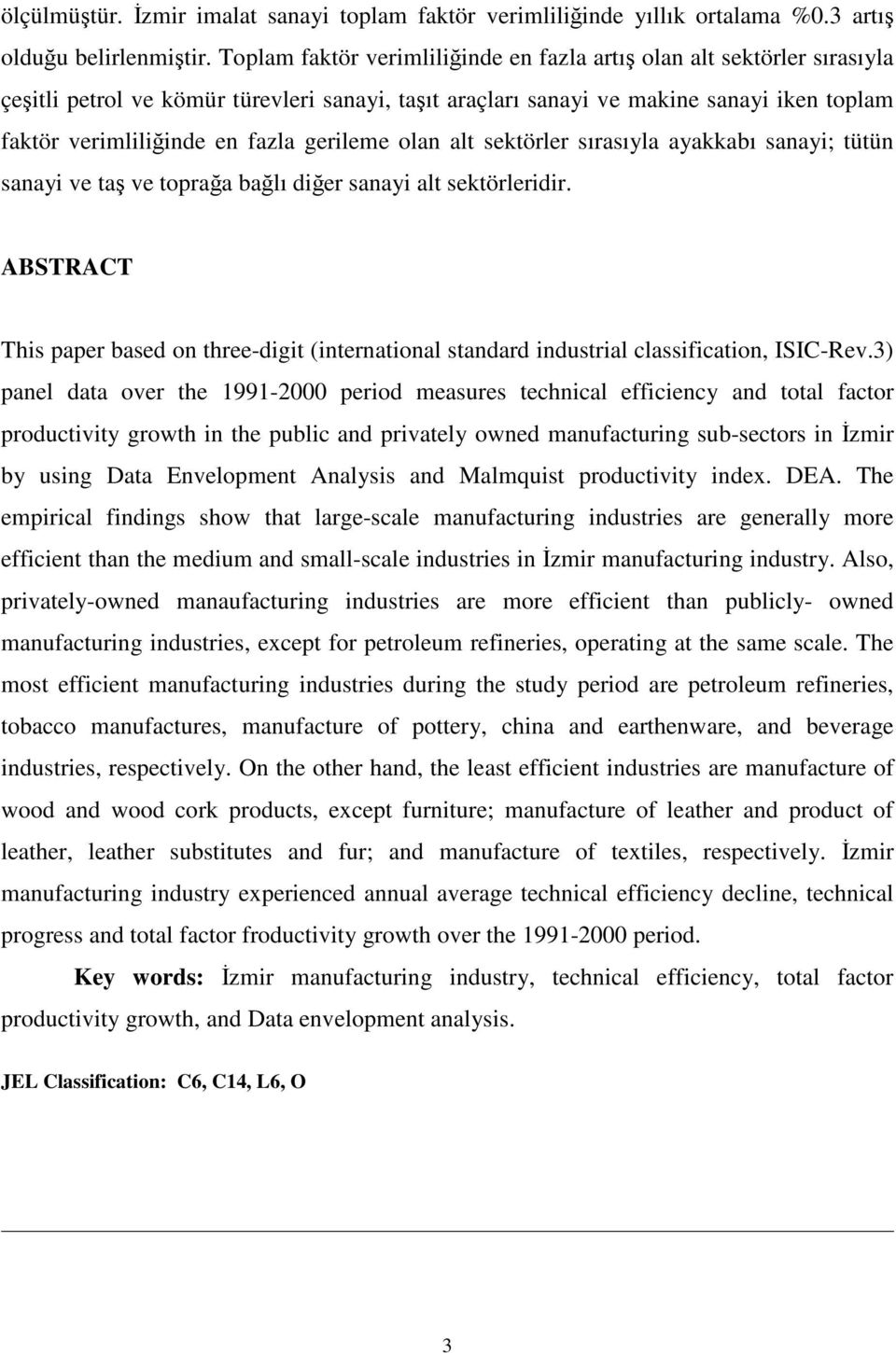 al sekörler sırasıyla ayakkabı sanayi; üün sanayi ve aş ve oprağa bağlı diğer sanayi al sekörleridir. ABSTRACT This paper based on hree-digi (inernaional sandard indusrial classificaion, ISIC-Rev.