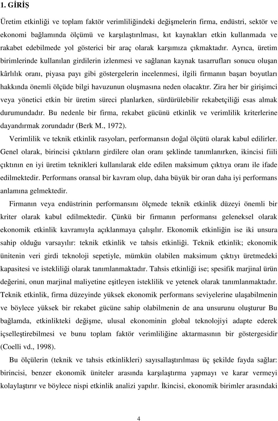 Ayrıca, üreim birimlerinde kullanılan girdilerin izlenmesi ve sağlanan kaynak asarrufları sonucu oluşan kârlılık oranı, piyasa payı gibi gösergelerin incelenmesi, ilgili firmanın başarı boyuları