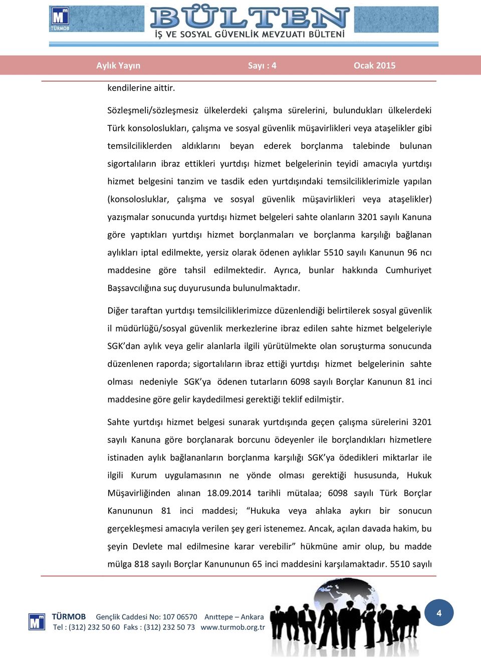 beyan ederek borçlanma talebinde bulunan sigortalıların ibraz ettikleri yurtdışı hizmet belgelerinin teyidi amacıyla yurtdışı hizmet belgesini tanzim ve tasdik eden yurtdışındaki temsilciliklerimizle