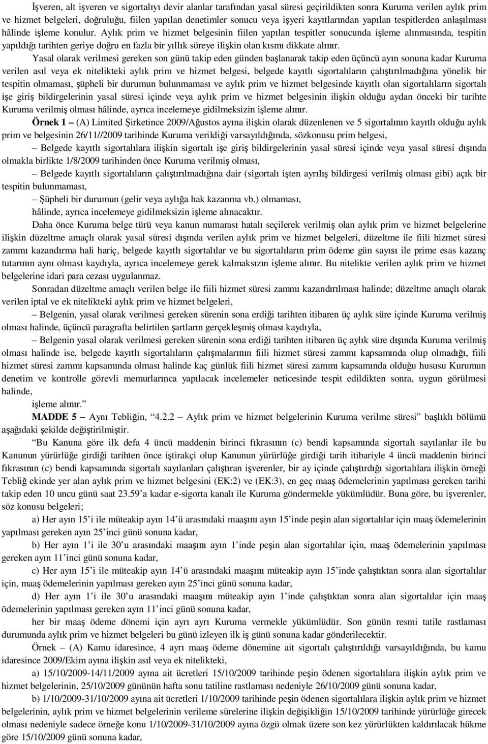 Aylk prim ve hizmet belgesinin fiilen yaplan tespitler sonucunda ileme alnmasnda, tespitin yapld tarihten geriye doru en fazla bir yllk süreye ilikin olan ksm dikkate alr.