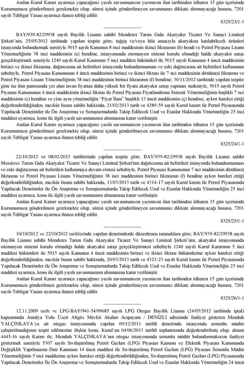 Kanunun 8 inci maddesinin ikinci fıkrasının (b) bendi ve Petrol Piyasası Lisans Yönetmeliğinin 38 inci maddesinin (e) bendine, istasyonunda otomasyon sistemi kurulu olmadığı halde akaryakıt satışı