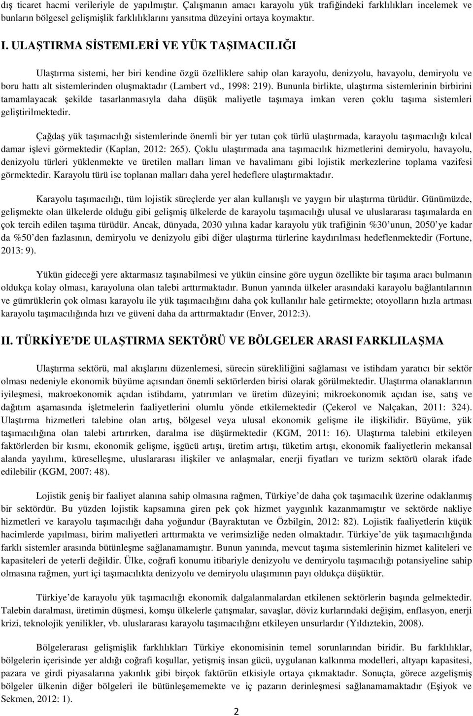 (Lambert vd., 1998: 219). Bununla birlikte, ulaştırma sistemlerinin birbirini tamamlayacak şekilde tasarlanmasıyla daha düşük maliyetle taşımaya imkan veren çoklu taşıma sistemleri geliştirilmektedir.