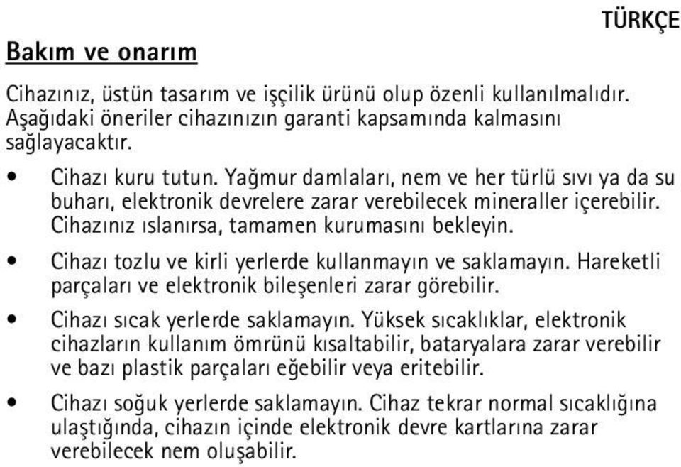 Cihazý tozlu ve kirli yerlerde kullanmayýn ve saklamayýn. Hareketli parçalarý ve elektronik bileþenleri zarar görebilir. Cihazý sýcak yerlerde saklamayýn.