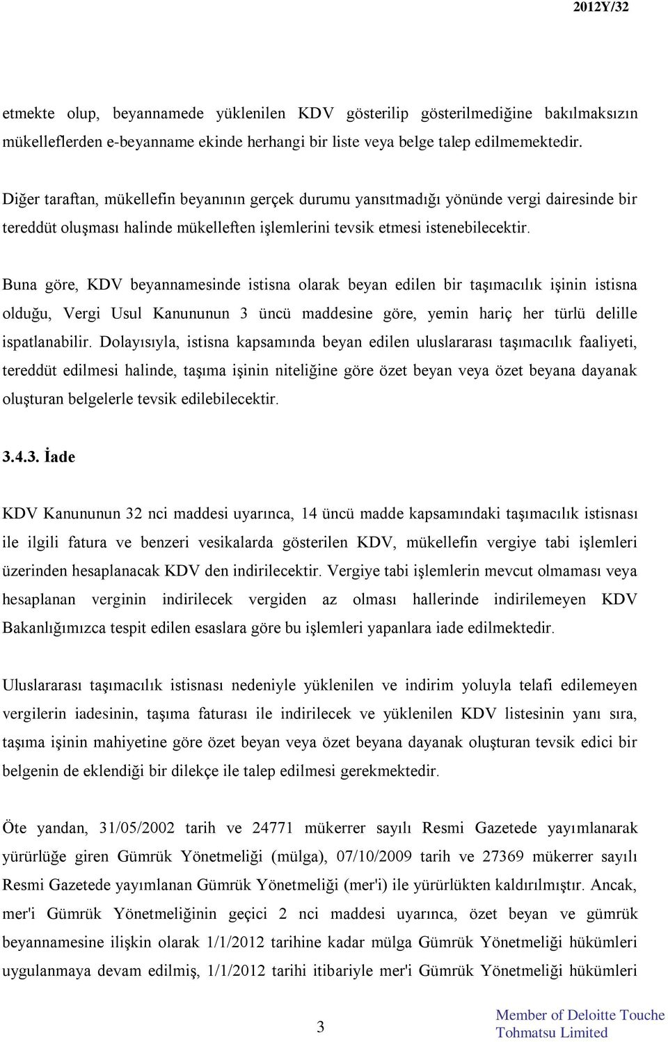 Buna göre, KDV beyannamesinde istisna olarak beyan edilen bir taşımacılık işinin istisna olduğu, Vergi Usul Kanununun 3 üncü maddesine göre, yemin hariç her türlü delille ispatlanabilir.