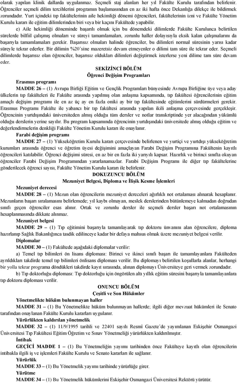 Yurt içindeki tıp fakültelerinin aile hekimliği dönemi öğrencileri, fakültelerinin izni ve Fakülte Yönetim Kurulu kararı ile eğitim dilimlerinden biri veya bir kaçını Fakültede yapabilir.