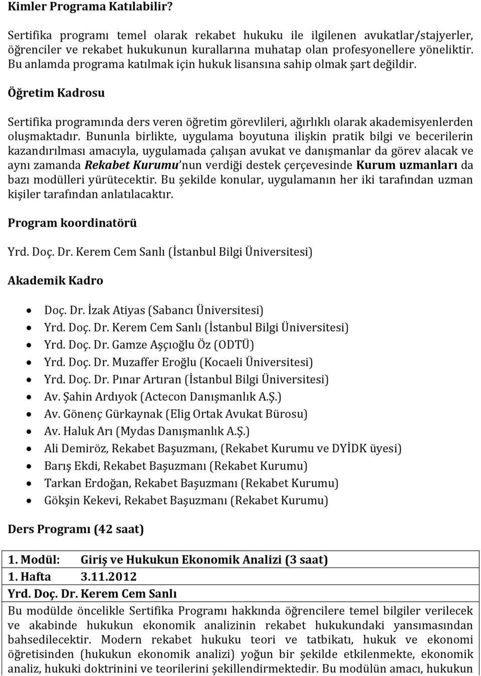 Bununla birlikte, uygulama boyutuna ilişkin pratik bilgi ve becerilerin kazandırılması amacıyla, uygulamada çalışan avukat ve danışmanlar da görev alacak ve aynı zamanda Rekabet Kurumu nun verdiği