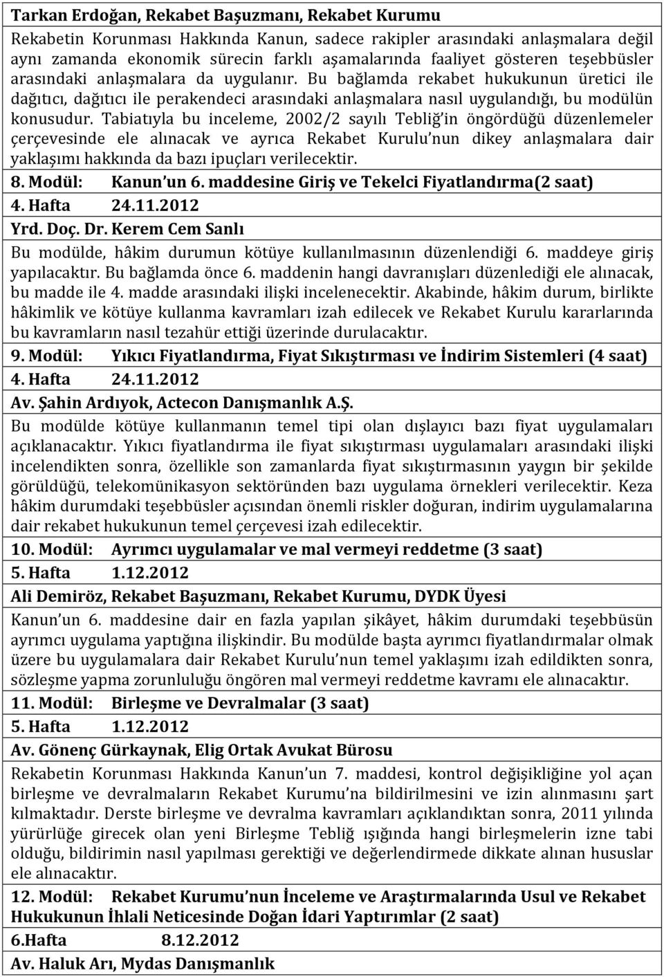 Tabiatıyla bu inceleme, 2002/2 sayılı Tebliğ in öngördüğü düzenlemeler çerçevesinde ele alınacak ve ayrıca Rekabet Kurulu nun dikey anlaşmalara dair yaklaşımı hakkında da bazı ipuçları verilecektir.