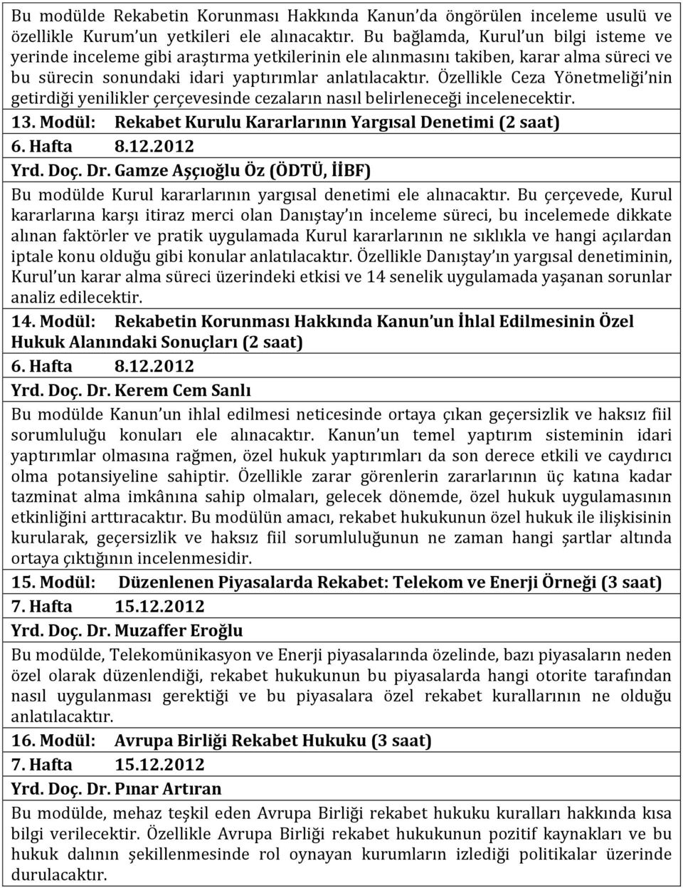 Özellikle Ceza Yönetmeliği nin getirdiği yenilikler çerçevesinde cezaların nasıl belirleneceği incelenecektir. 13. Modül: Rekabet Kurulu Kararlarının Yargısal Denetimi (2 saat) 6. Hafta 8.12.2012 Yrd.