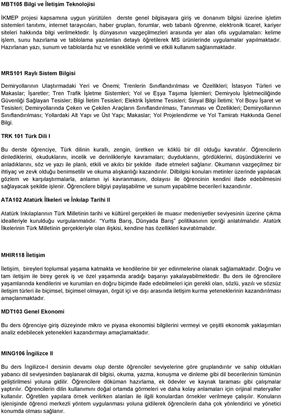 İş dünyasının vazgeçilmezleri arasında yer alan ofis uygulamaları: kelime işlem, sunu hazırlama ve tablolama yazılımları detaylı öğretilerek MS ürünlerinde uygulamalar yapılmaktadır.