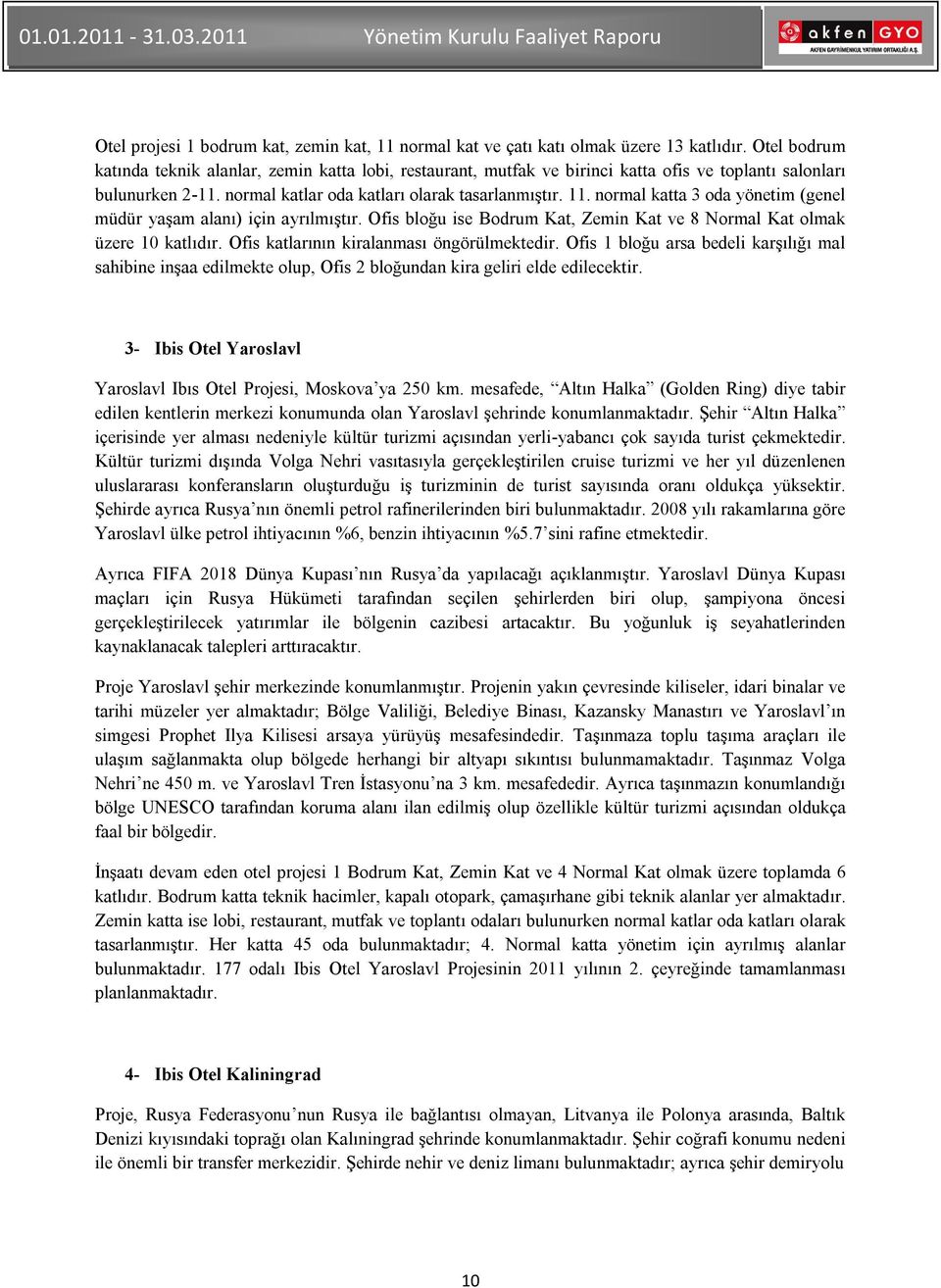 normal katta 3 oda yönetim (genel müdür yaşam alanı) için ayrılmıştır. Ofis bloğu ise Bodrum Kat, Zemin Kat ve 8 Normal Kat olmak üzere 10 katlıdır. Ofis katlarının kiralanması öngörülmektedir.