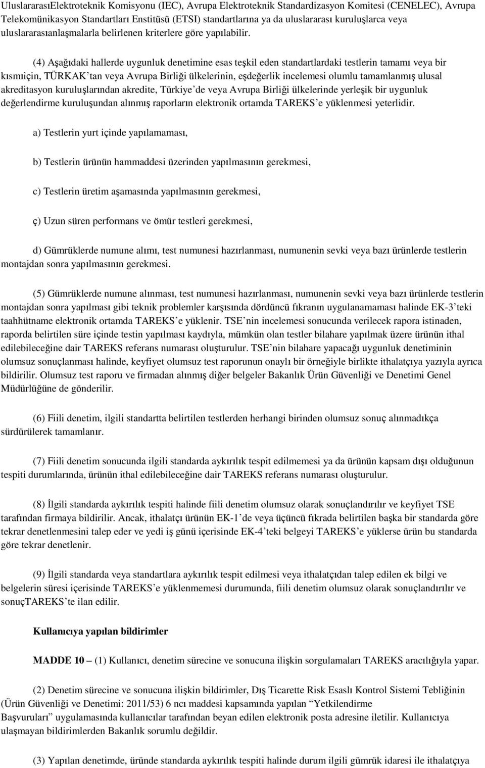 (4) Aşağıdaki hallerde uygunluk denetimine esas teşkil eden standartlardaki testlerin tamamı veya bir kısmıiçin, TÜRKAK tan veya Avrupa Birliği ülkelerinin, eşdeğerlik incelemesi olumlu tamamlanmış