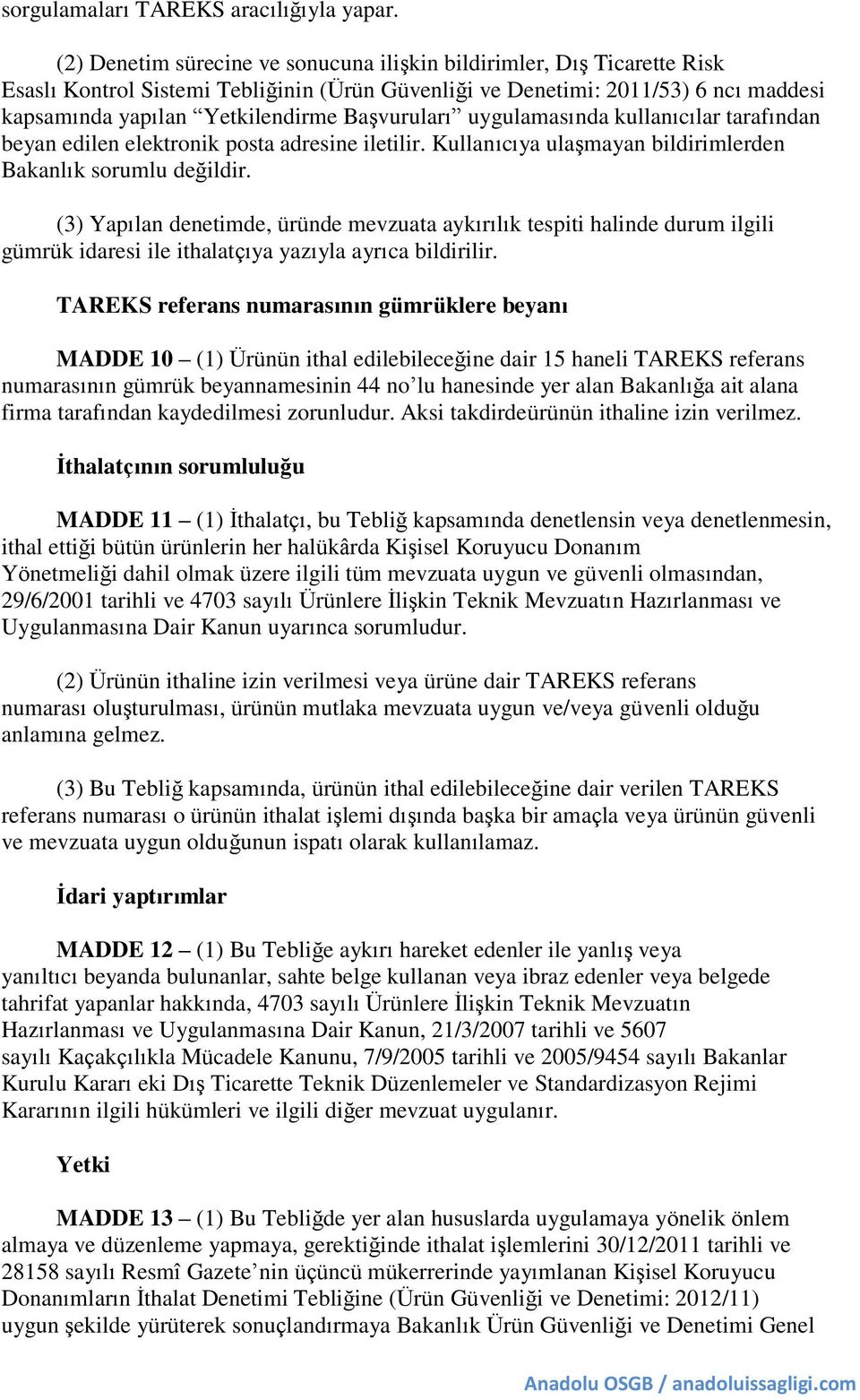 Başvuruları uygulamasında kullanıcılar tarafından beyan edilen elektronik posta adresine iletilir. Kullanıcıya ulaşmayan bildirimlerden Bakanlık sorumlu değildir.