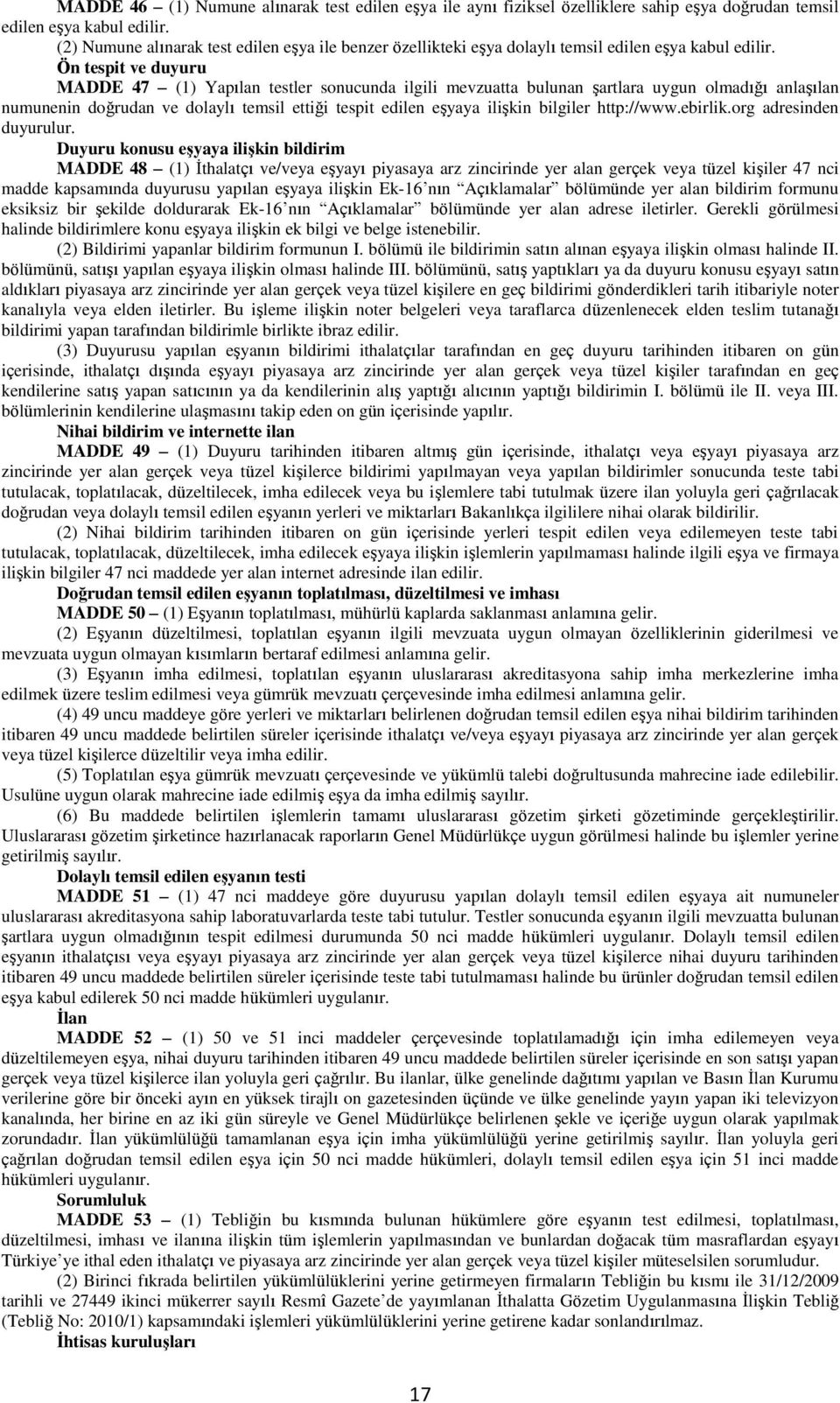 Ön tespit ve duyuru MADDE 47 (1) Yapılan testler sonucunda ilgili mevzuatta bulunan şartlara uygun olmadığı anlaşılan numunenin doğrudan ve dolaylı temsil ettiği tespit edilen eşyaya ilişkin bilgiler