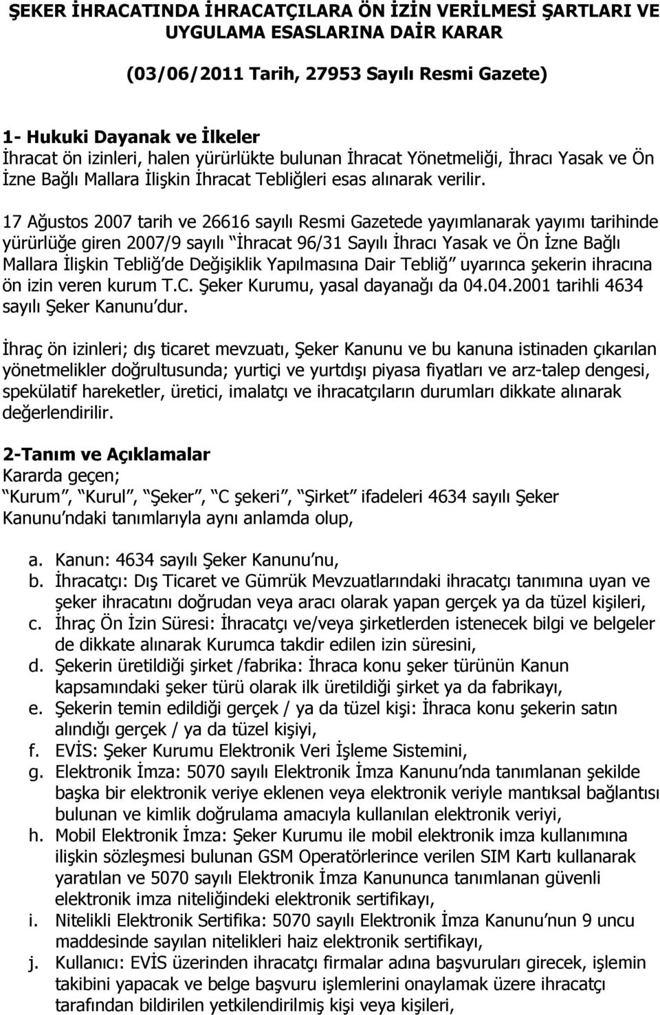 17 Ağustos 2007 tarih ve 26616 sayılı Resmi Gazetede yayımlanarak yayımı tarihinde yürürlüğe giren 2007/9 sayılı Đhracat 96/31 Sayılı Đhracı Yasak ve Ön Đzne Bağlı Mallara Đlişkin Tebliğ de