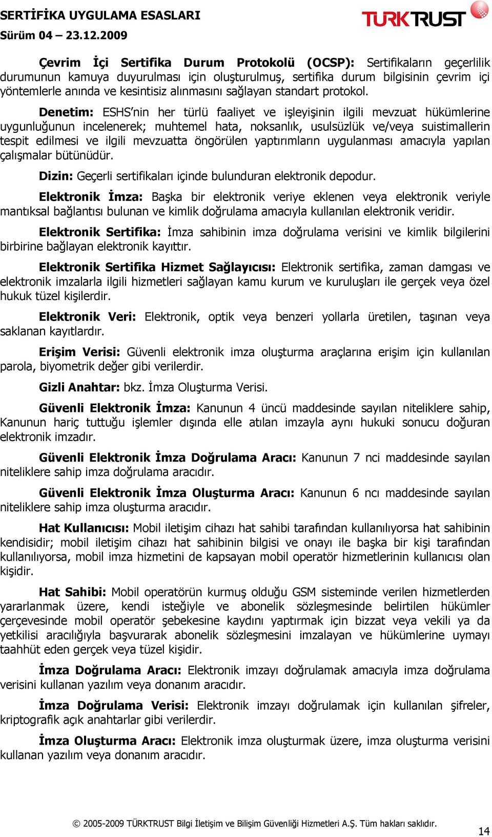 Denetim: ESHS nin her türlü faaliyet ve işleyişinin ilgili mevzuat hükümlerine uygunluğunun incelenerek; muhtemel hata, noksanlık, usulsüzlük ve/veya suistimallerin tespit edilmesi ve ilgili