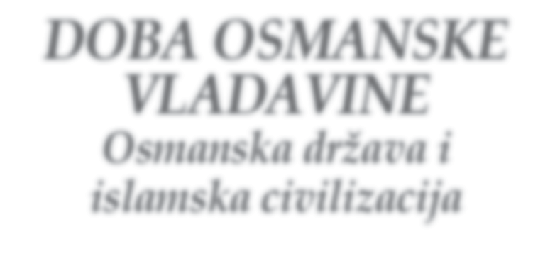 FELJTON Mustafa Imamović Bošnjaci - Historija, tradicija, kultura - VIII dio DOBA OSMANSKE VLADAVINE Osmanska država i islamska civilizacija Osnivač osmanske države, tj.