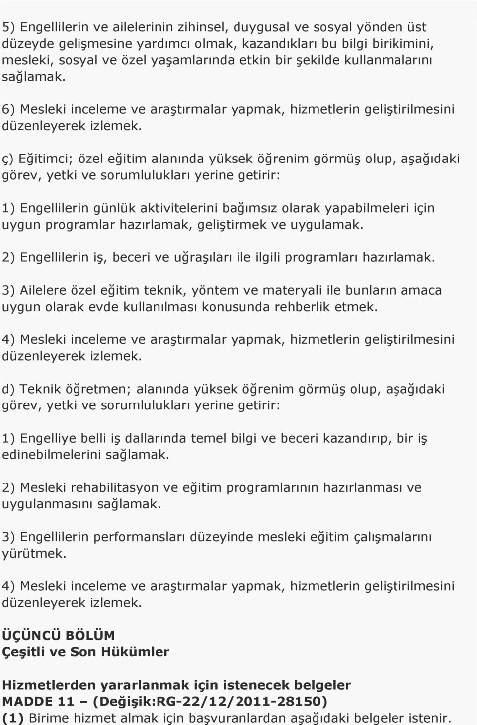 ç) Eğitimci; özel eğitim alanında yüksek öğrenim görmüş olup, aşağıdaki görev, yetki ve sorumlulukları yerine getirir: 1) Engellilerin günlük aktivitelerini bağımsız olarak yapabilmeleri için uygun