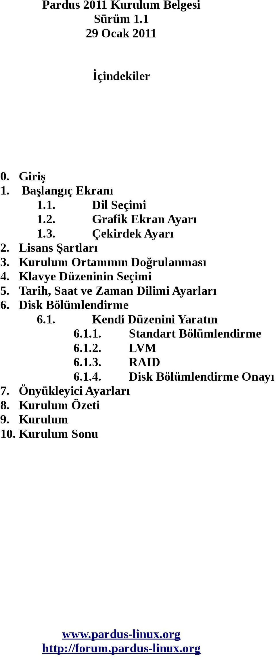 Tarih, Saat ve Zaman Dilimi Ayarları 6. Disk Bölümlendirme 6.1. Kendi Düzenini Yaratın 6.1.1. Standart Bölümlendirme 6.1.2. LVM 6.1.3.