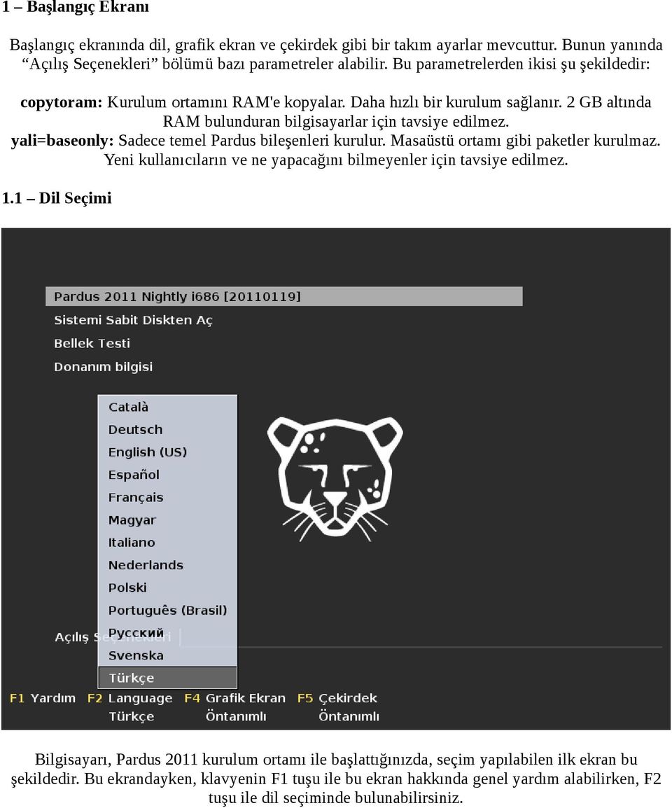 yali=baseonly: Sadece temel Pardus bileşenleri kurulur. Masaüstü ortamı gibi paketler kurulmaz. Yeni kullanıcıların ve ne yapacağını bilmeyenler için tavsiye edilmez. 1.