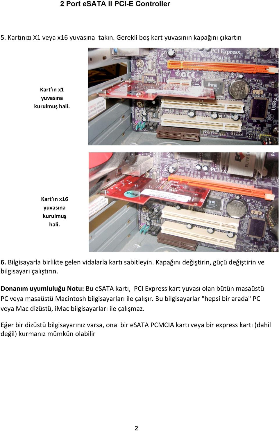 Donanım uyumluluğu Notu: Bu esata kartı, PCI Express kart yuvası olan bütün masaüstü PC veya masaüstü Macintosh bilgisayarları ile çalışır.