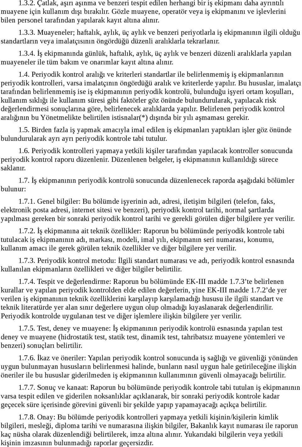 3. Muayeneler; haftalık, aylık, üç aylık ve benzeri periyotlarla iş ekipmanının ilgili olduğu standartların veya imalatçısının öngördüğ ü düzenli aralıklarla tekrarlanır. 1.3.4.