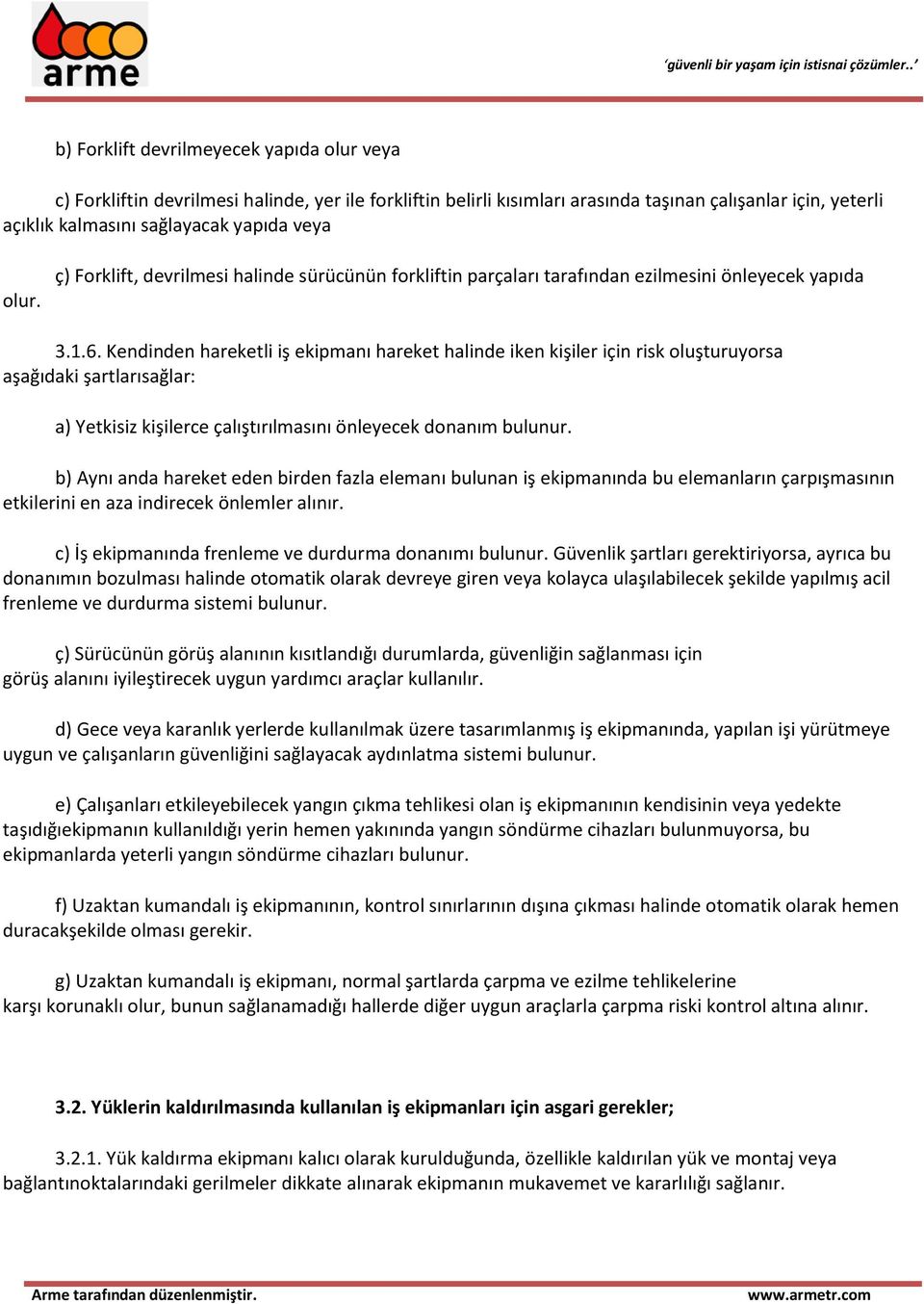 Kendinden hareketli iş ekipmanı hareket halinde iken kişiler için risk oluşturuyorsa aşağıdaki şartlarısağlar: a) Yetkisiz kişilerce çalıştırılmasını önleyecek donanım bulunur.