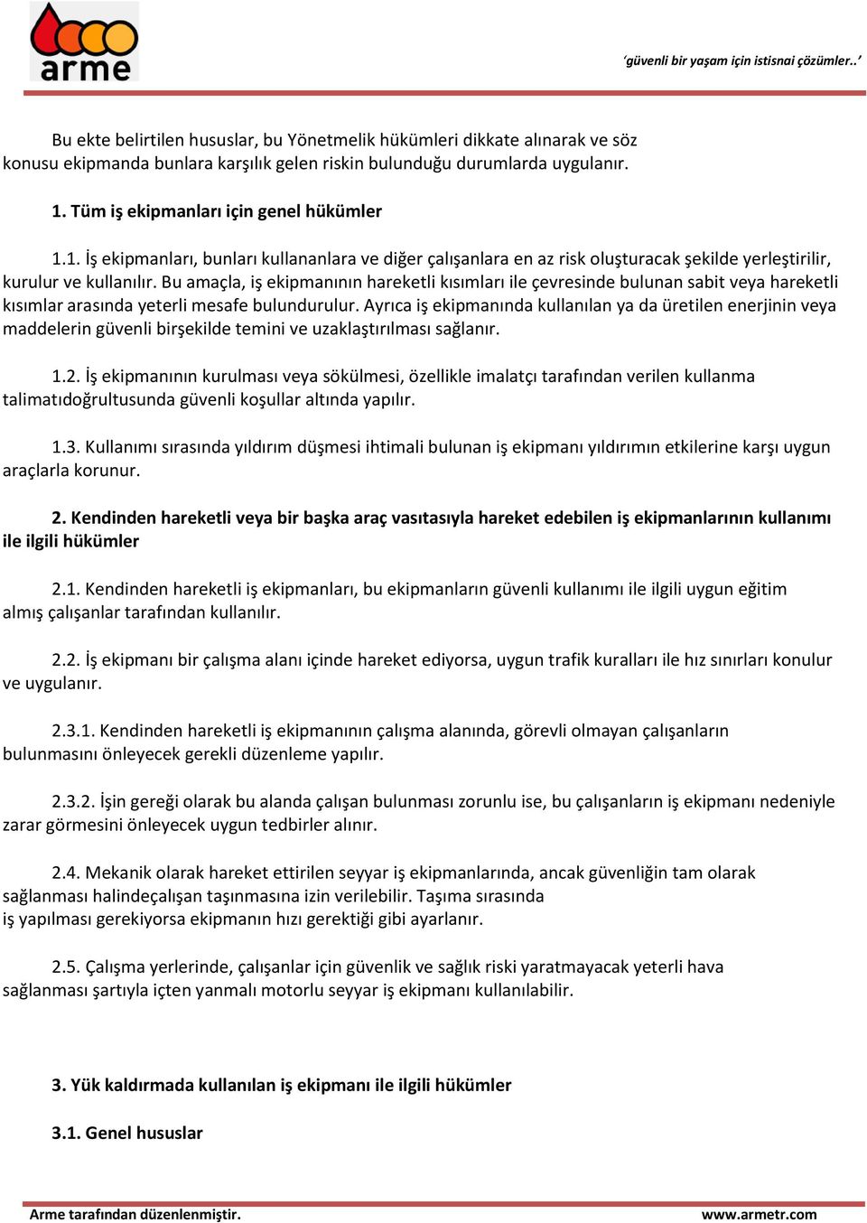 Bu amaçla, iş ekipmanının hareketli kısımları ile çevresinde bulunan sabit veya hareketli kısımlar arasında yeterli mesafe bulundurulur.