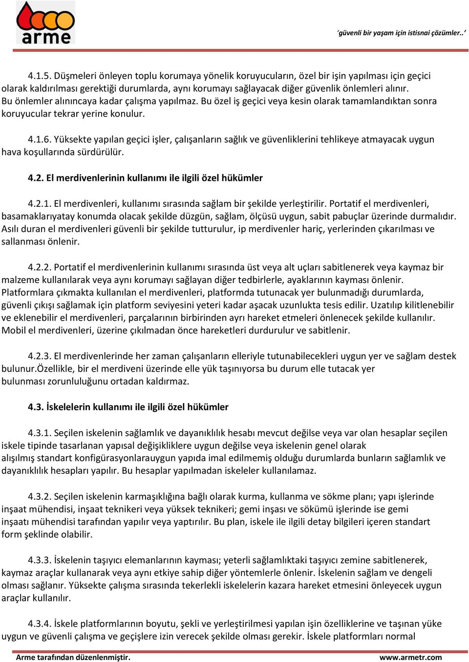 Yüksekte yapılan geçici işler, çalışanların sağlık ve güvenliklerini tehlikeye atmayacak uygun hava koşullarında sürdürülür. 4.2. El merdivenlerinin kullanımı ile ilgili özel hükümler 4.2.1.