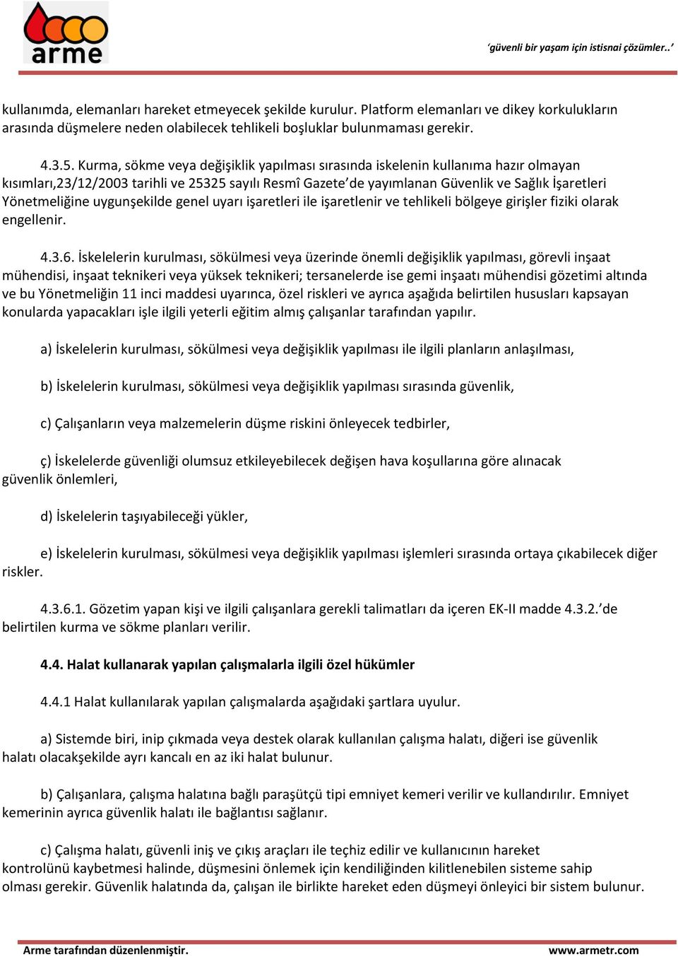 uygunşekilde genel uyarı işaretleri ile işaretlenir ve tehlikeli bölgeye girişler fiziki olarak engellenir. 4.3.6.