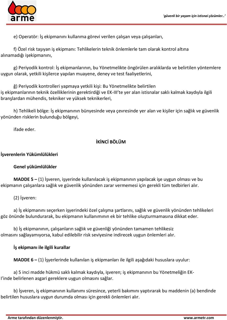 kontrolleri yapmaya yetkili kişi: Bu Yönetmelikte belirtilen iş ekipmanlarının teknik özelliklerinin gerektirdiği ve EK-III te yer alan istisnalar saklı kalmak kaydıyla ilgili branşlardan mühendis,