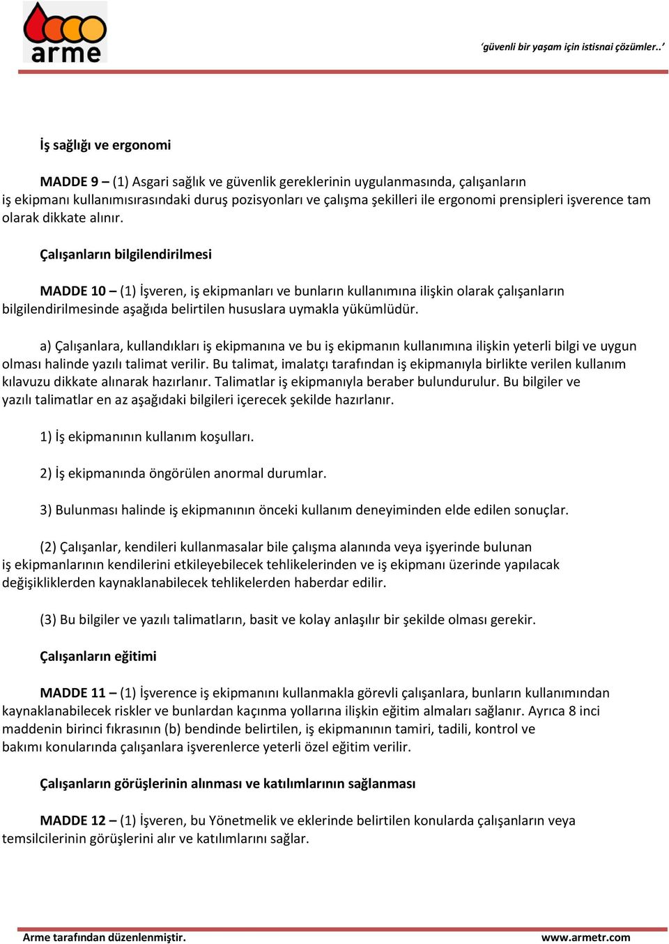 Çalışanların bilgilendirilmesi MADDE 10 (1) İşveren, iş ekipmanları ve bunların kullanımına ilişkin olarak çalışanların bilgilendirilmesinde aşağıda belirtilen hususlara uymakla yükümlüdür.