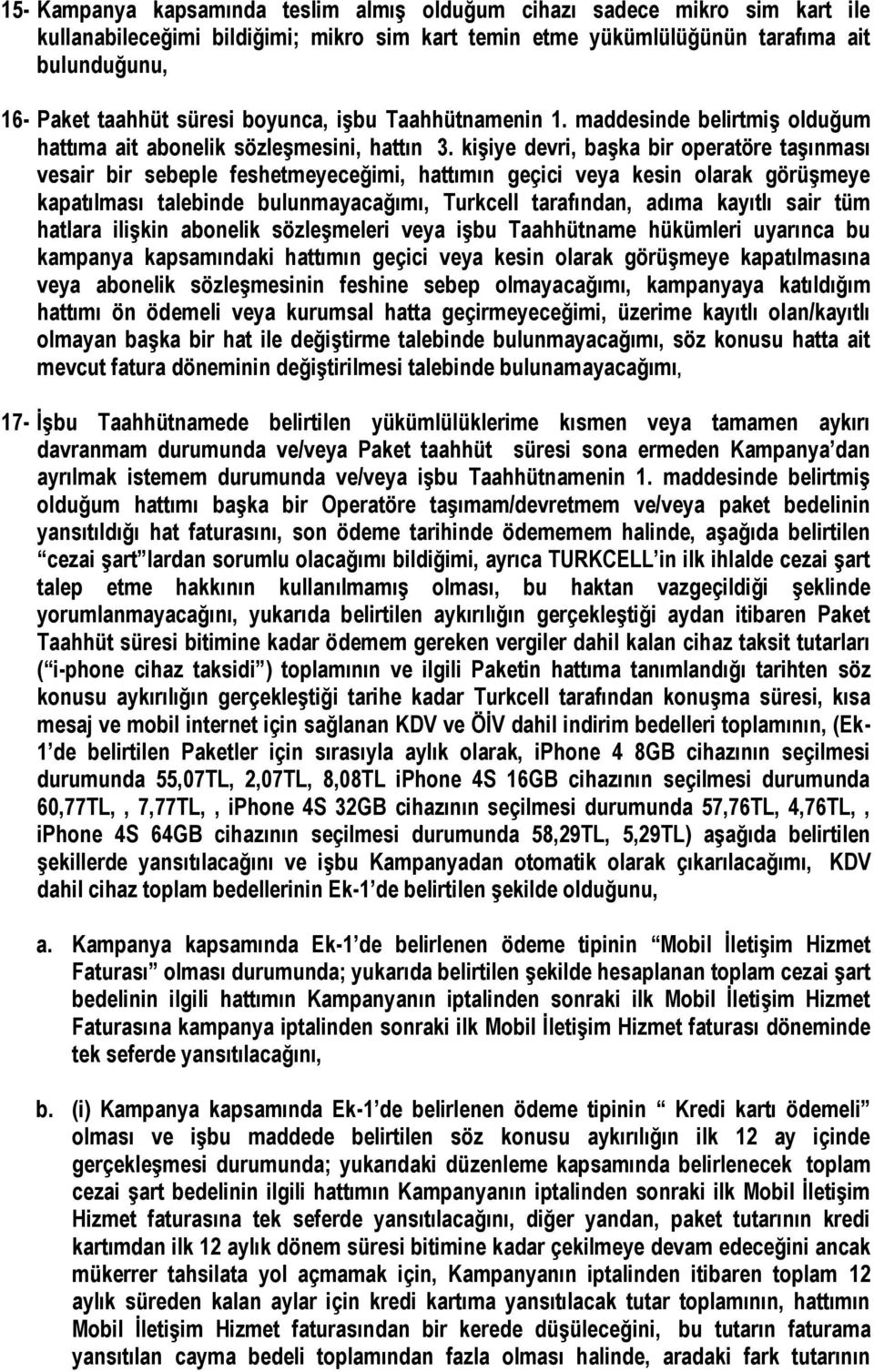 kişiye devri, başka bir operatöre taşınması vesair bir sebeple feshetmeyeceğimi, hattımın geçici veya kesin olarak görüşmeye kapatılması talebinde bulunmayacağımı, Turkcell tarafından, adıma kayıtlı