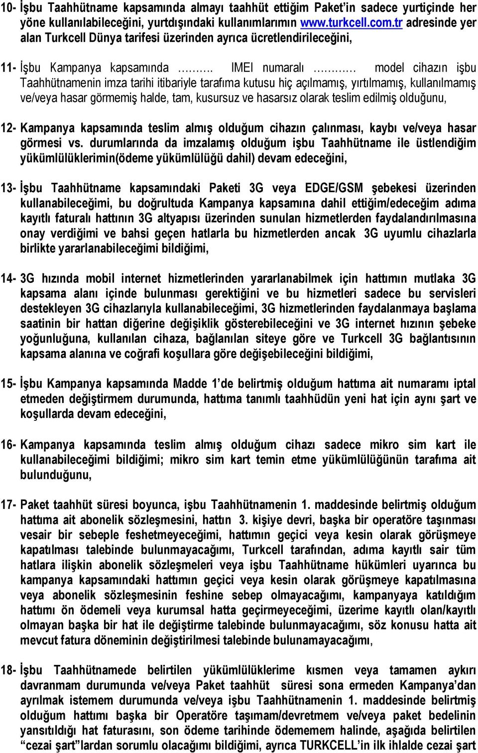 IMEI numaralı model cihazın işbu Taahhütnamenin imza tarihi itibariyle tarafıma kutusu hiç açılmamış, yırtılmamış, kullanılmamış ve/veya hasar görmemiş halde, tam, kusursuz ve hasarsız olarak teslim