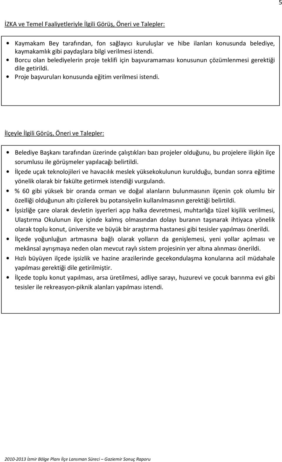 İlçeyle İlgili Görüş, Öneri ve Talepler: Belediye Başkanı tarafından üzerinde çalıştıkları bazı projeler olduğunu, bu projelere ilişkin ilçe sorumlusu ile görüşmeler yapılacağı belirtildi.