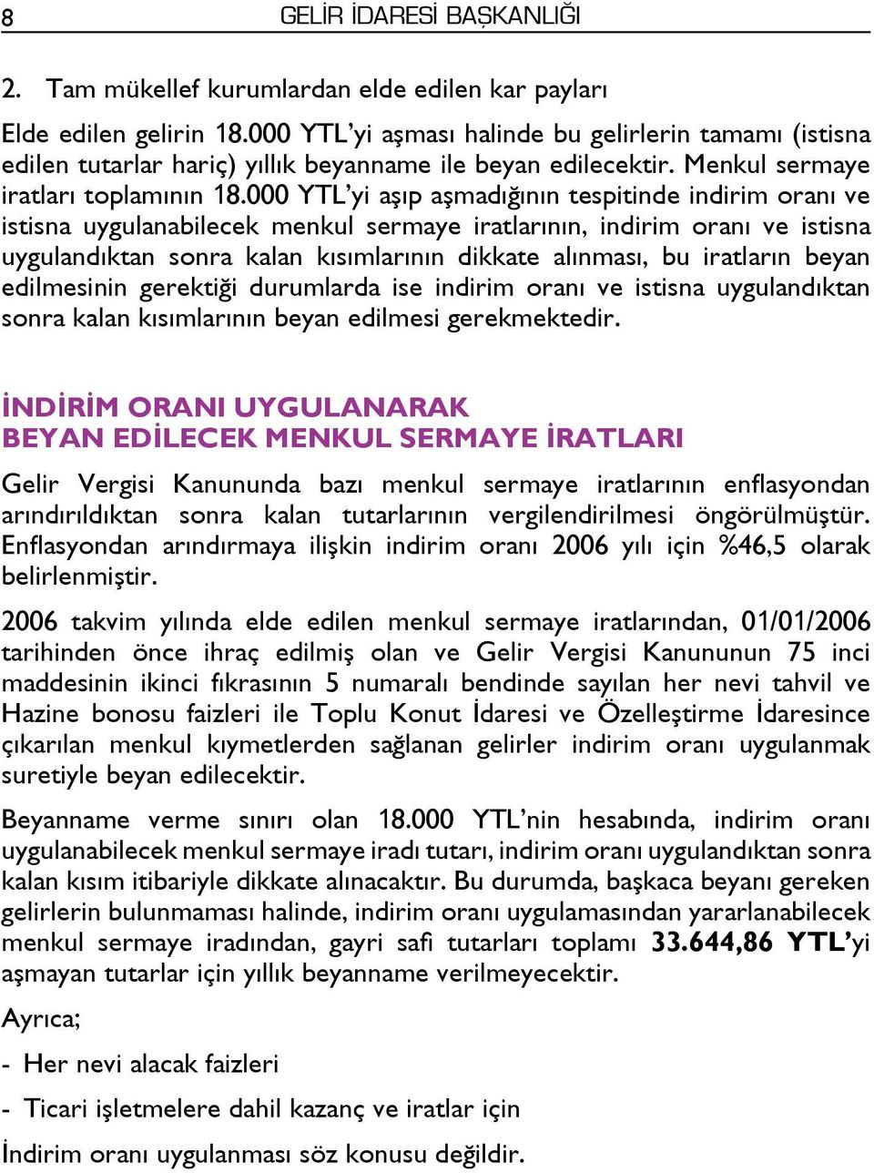 000 YTL yi aşıp aşmadığının tespitinde indirim oranı ve istisna uygulanabilecek menkul sermaye iratlarının, indirim oranı ve istisna uygulandıktan sonra kalan kısımlarının dikkate alınması, bu