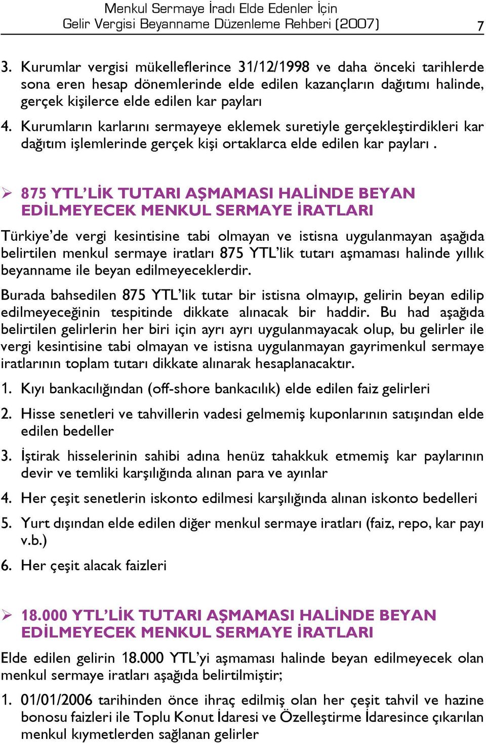 Kurumların karlarını sermayeye eklemek suretiyle gerçekleştirdikleri kar dağıtım işlemlerinde gerçek kişi ortaklarca elde edilen kar payları.