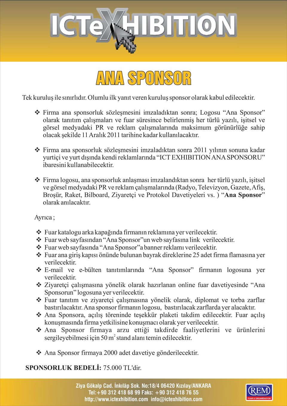 Firma ana sponsorluk sözleþmesini imzaladýktan sonra 011 yýlýnýn sonuna kadar yurtiçi ve yurt dýþýnda kendi reklamlarýnda ICT EXHIBITION ANA SPONSORU ibaresini kullanabilecektir.