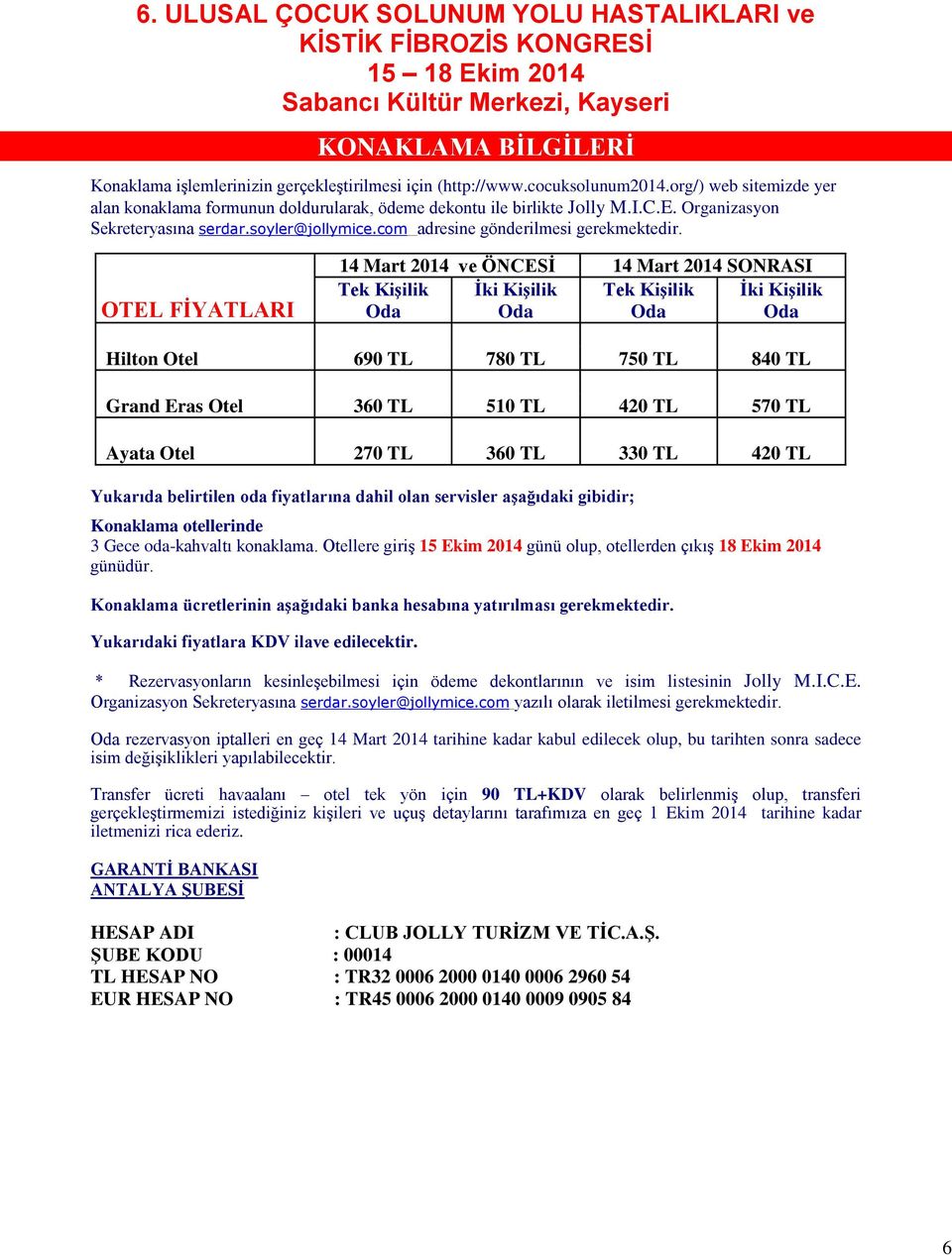 OTEL FİYATLARI 14 Mart 2014 ve ÖNCESİ 14 Mart 2014 SONRASI Tek Kişilik Oda İki Kişilik Oda Tek Kişilik Oda İki Kişilik Oda Hilton Otel 690 TL 780 TL 750 TL 840 TL Grand Eras Otel 360 TL 510 TL 420 TL