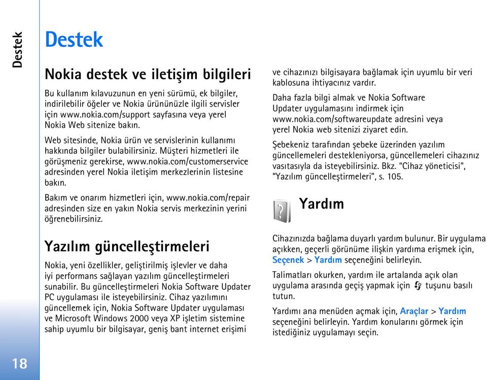 nokia.com/customerservice adresinden yerel Nokia iletiþim merkezlerinin listesine bakýn. Bakým ve onarým hizmetleri için, www.nokia.com/repair adresinden size en yakýn Nokia servis merkezinin yerini öðrenebilirsiniz.
