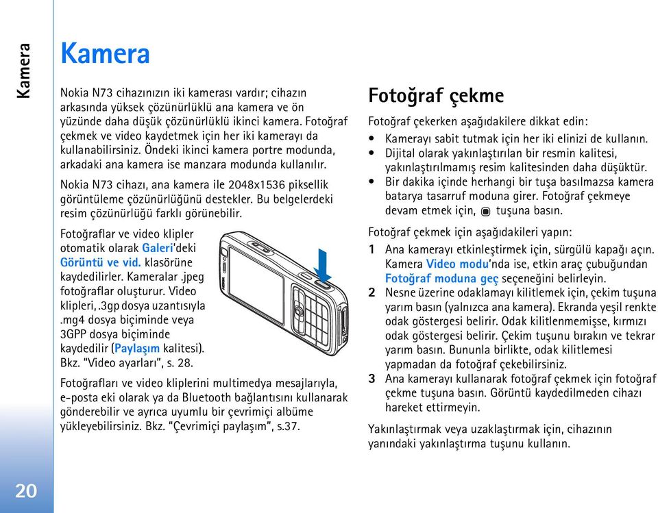 Nokia N73 cihazý, ana kamera ile 2048x1536 piksellik görüntüleme çözünürlüðünü destekler. Bu belgelerdeki resim çözünürlüðü farklý görünebilir.