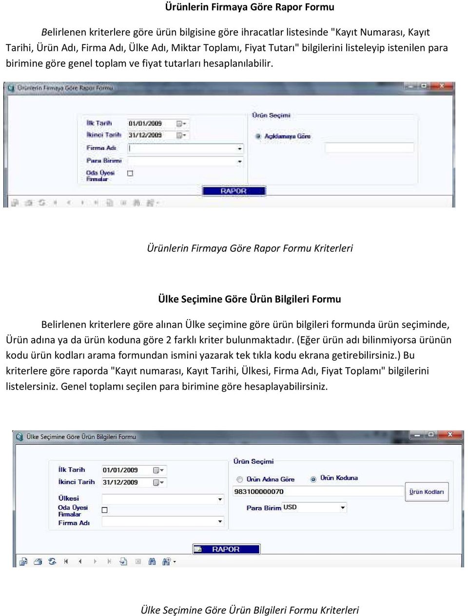 Ürünlerin Firmaya Göre Rapor Formu Kriterleri Ülke Seçimine Göre Ürün Bilgileri Formu Belirlenen kriterlere göre alınan Ülke seçimine göre ürün bilgileri formunda ürün seçiminde, Ürün adına ya da